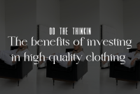 The benefits of invensting in high quality clothing - NO THINKIN BOARD ... What Are The Benefits Of Investing In Quality Clothing