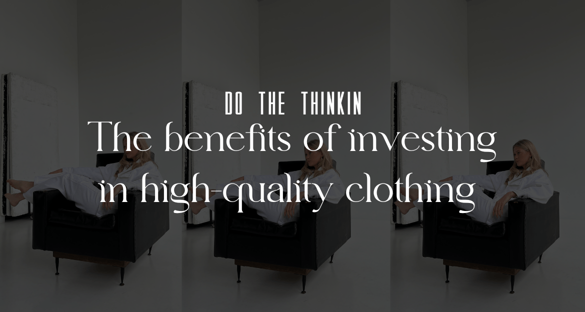 The benefits of invensting in high quality clothing - NO THINKIN BOARD ... What Are The Benefits Of Investing In Quality Clothing